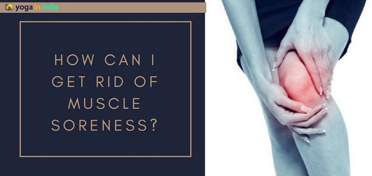 How to get rid of muscle soreness post workout through yoga?