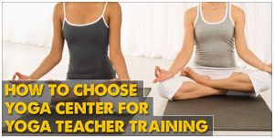 How to choose yoga center for yoga teacher training?